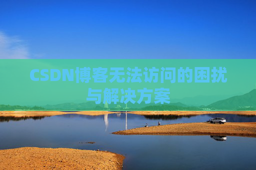 CSDN博客无法访问的困扰与解决方案